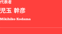 代表者　児玉 幹彦　Mikihiko Kodama