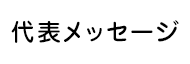 代表メッセージ